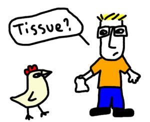 Chicken needs a tissue